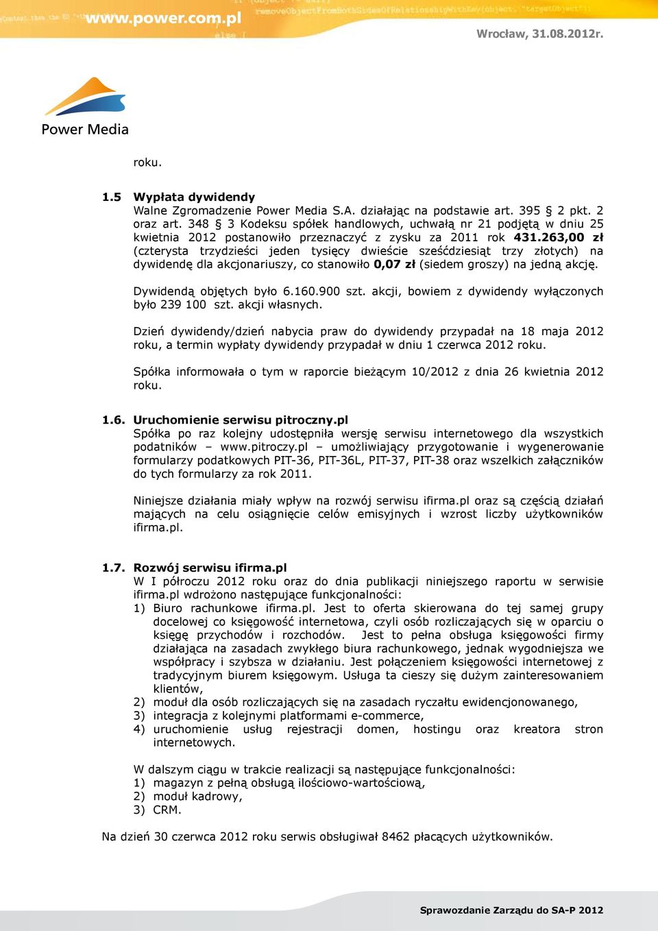 263,00 zł (czterysta trzydzieści jeden tysięcy dwieście sześćdziesiąt trzy złotych) na dywidendę dla akcjonariuszy, co stanowiło 0,07 zł (siedem groszy) na jedną akcję. Dywidendą objętych było 6.160.