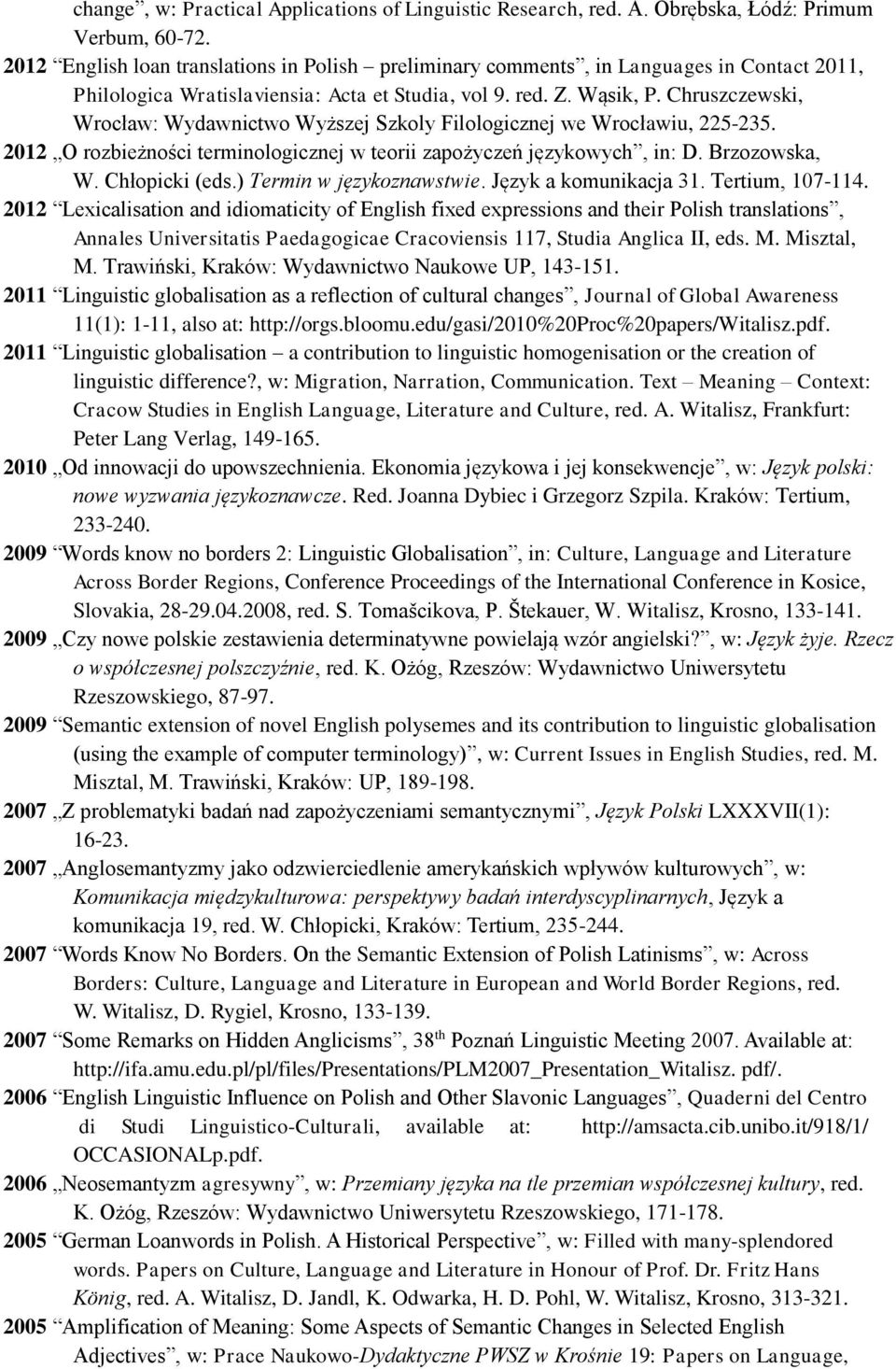 Chruszczewski, Wrocław: Wydawnictwo Wyższej Szkoly Filologicznej we Wrocławiu, 225-235. 2012 O rozbieżności terminologicznej w teorii zapożyczeń językowych, in: D. Brzozowska, W. Chłopicki (eds.