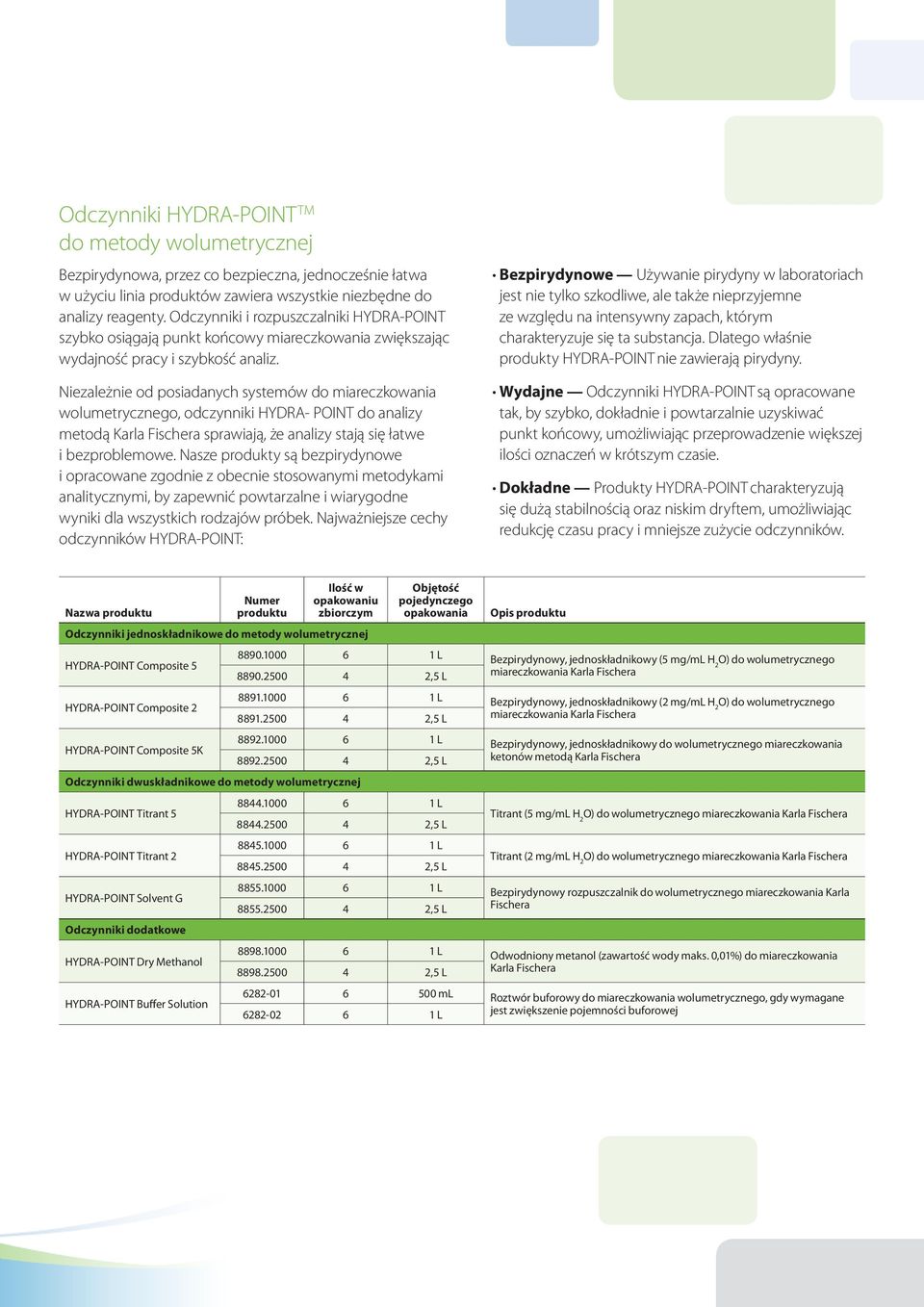 Niezależnie od posiadanych systemów do miareczkowania wolumetrycznego, odczynniki HYDRA- POINT do analizy metodą Karla Fischera sprawiają, że analizy stają się łatwe i bezproblemowe.