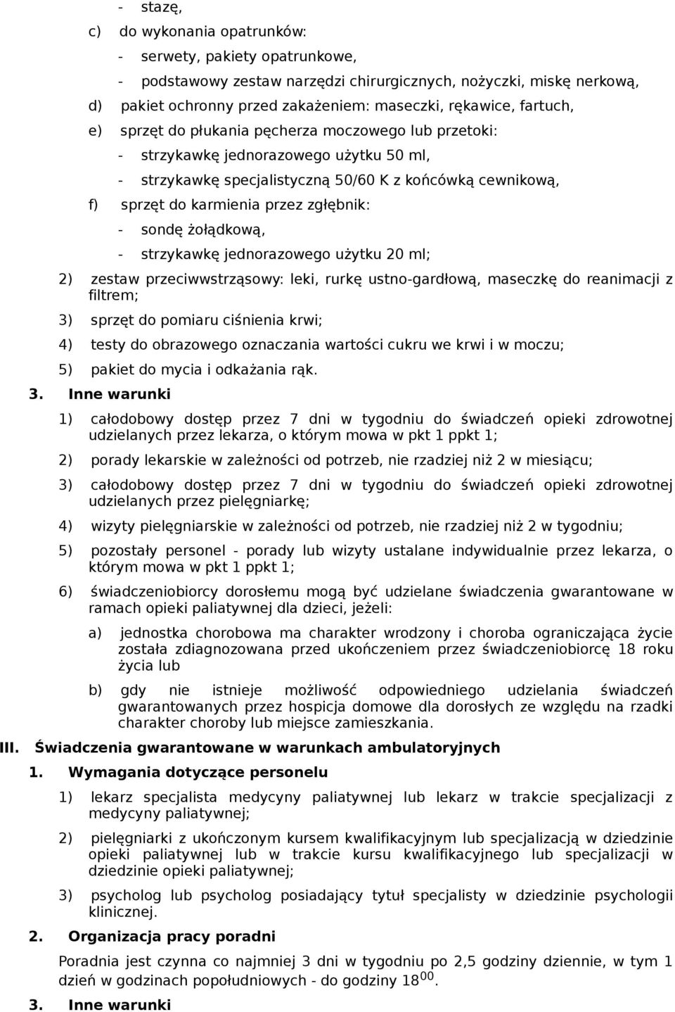 zgłębnik: - sondę żołądkową, - strzykawkę jednorazowego użytku 20 ml; 2) zestaw przeciwwstrząsowy: leki, rurkę ustno-gardłową, maseczkę do reanimacji z filtrem; 3) sprzęt do pomiaru ciśnienia krwi;