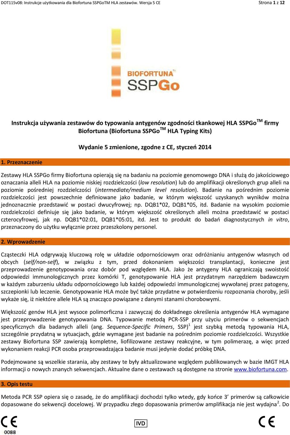 Przeznaczenie Wydanie 5 zmienione, zgodne z CE, styczeń 2014 Zestawy HLA SSPGo firmy Biofortuna opierają się na badaniu na poziomie genomowego DNA i służą do jakościowego oznaczania alleli HLA na