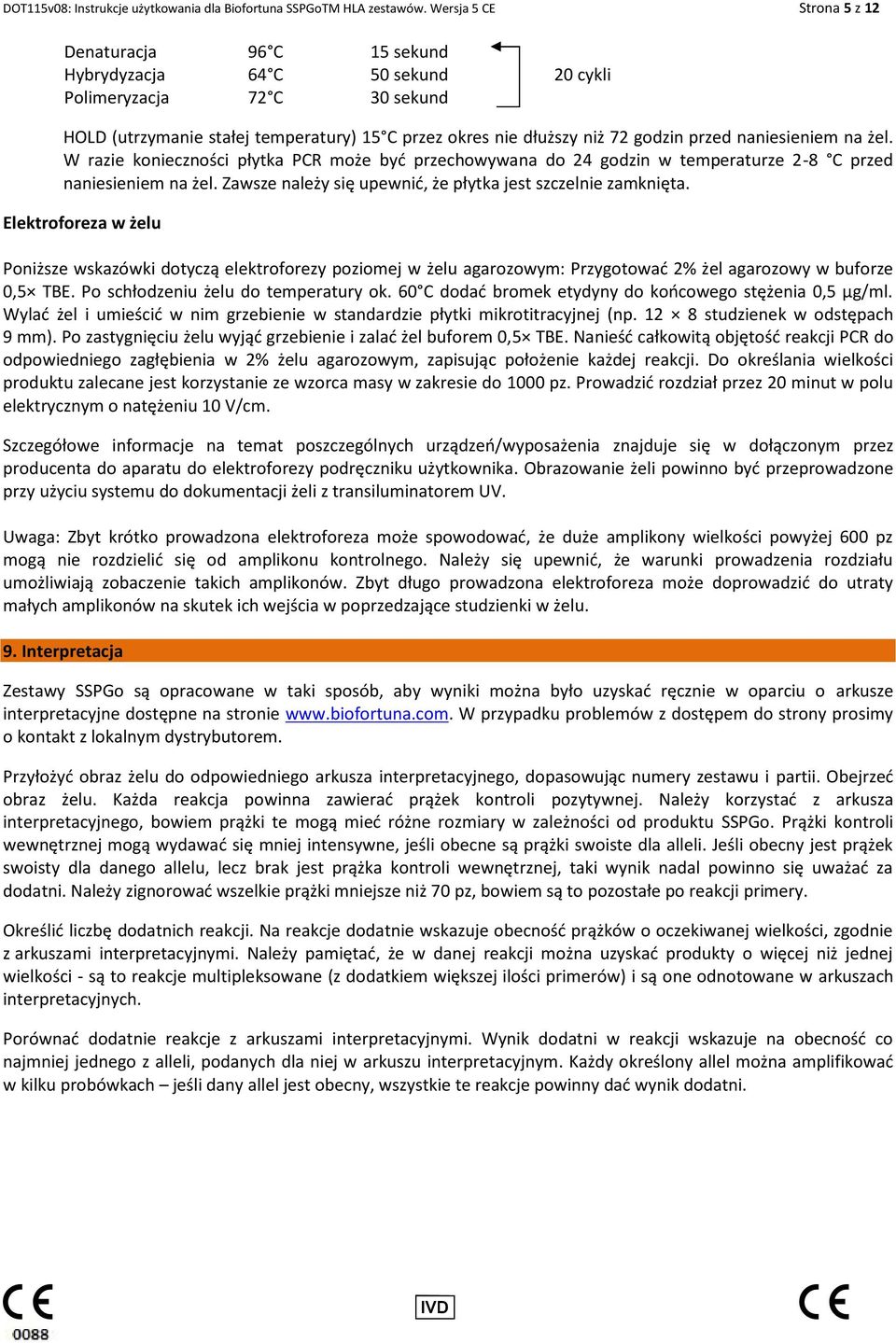 przed naniesieniem na żel. W razie konieczności płytka PCR może być przechowywana do 24 godzin w temperaturze 2-8 C przed naniesieniem na żel.