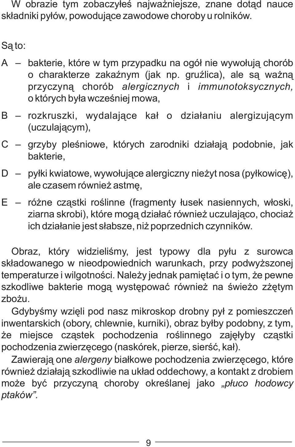 gruźlica), ale są ważną przyczyną chorób alergicznych i immunotoksycznych, o których była wcześniej mowa, B rozkruszki, wydalające kał o działaniu alergizującym (uczulającym), C grzyby pleśniowe,