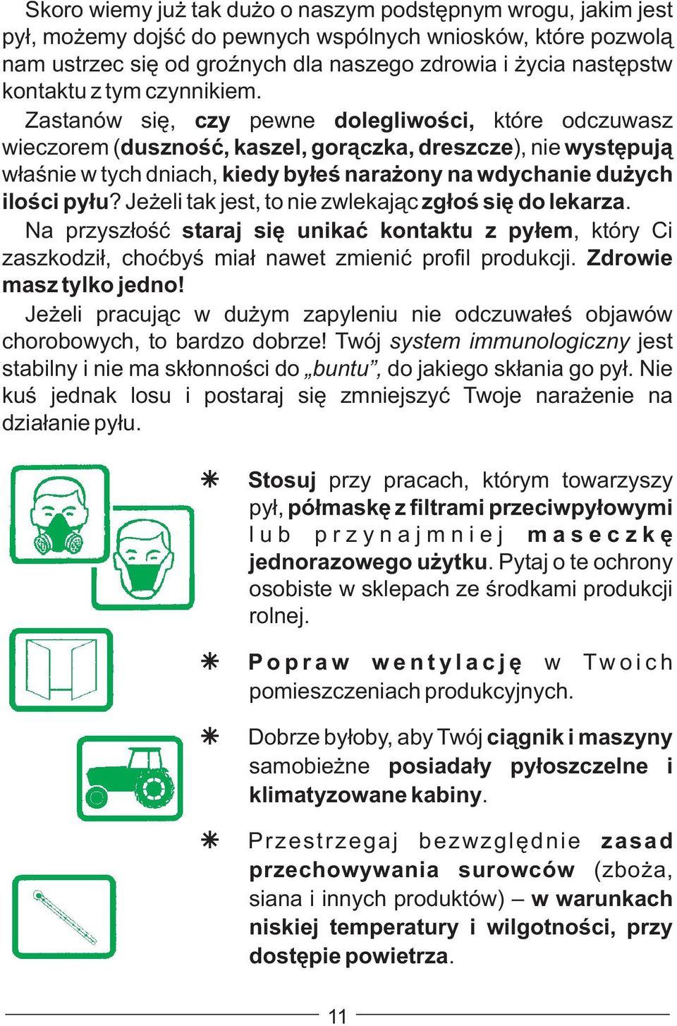 Zastanów się, czy pewne dolegliwości, które odczuwasz wieczorem ( duszność, kaszel, gorączka, dreszcze), nie występują właśnie w tych dniach, kiedy byłeś narażony na wdychanie dużych ilości pyłu?