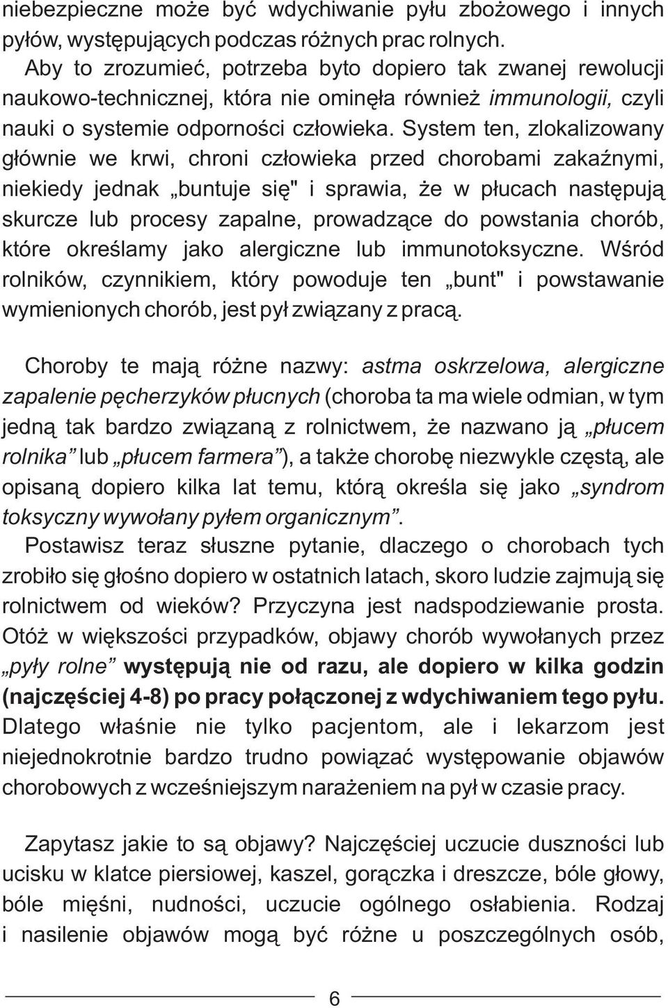 System ten, zlokalizowany głównie we krwi, chroni człowieka przed chorobami zakaźnymi, niekiedy jednak buntuje się" i sprawia, że w płucach następują skurcze lub procesy zapalne, prowadzące do