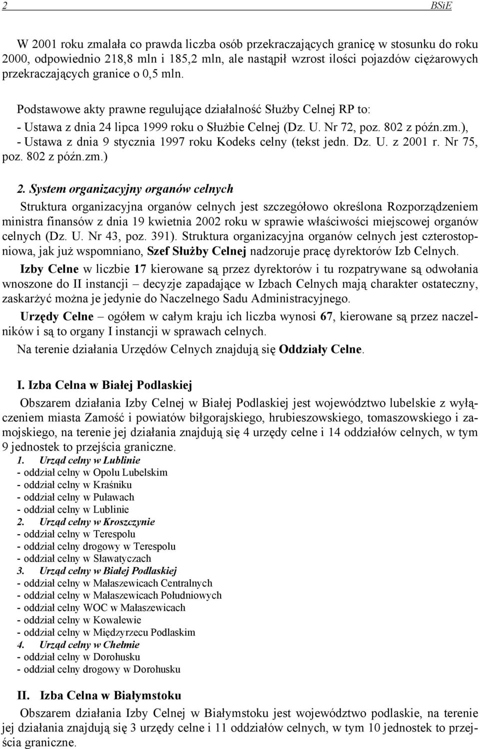 ), - Ustawa z dnia 9 stycznia 1997 roku Kodeks celny (tekst jedn. Dz. U. z 2001 r. Nr 75, poz. 802 z późn.zm.) 2.