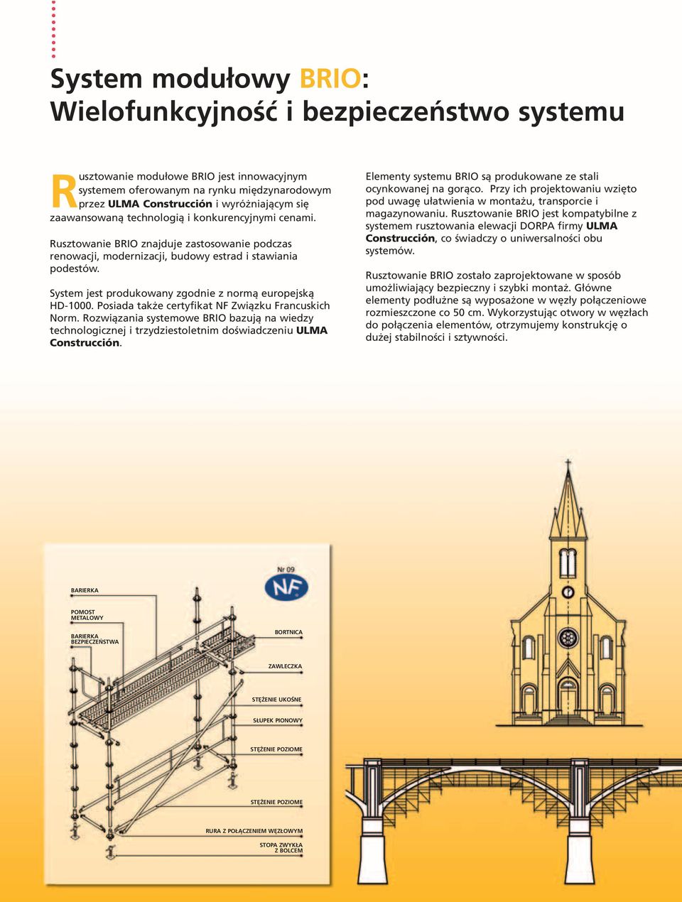 System jest produkowany zgodnie z normą europejską HD-1000. Posiada także certyfikat NF Związku Francuskich Norm.