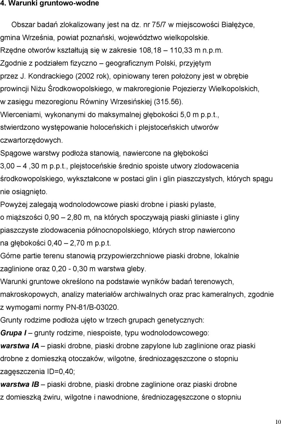 Kondrackiego (2002 rok), opiniowany teren położony jest w obrębie prowincji Niżu Środkowopolskiego, w makroregionie Pojezierzy Wielkopolskich, w zasięgu mezoregionu Równiny Wrzesińskiej (315.56).