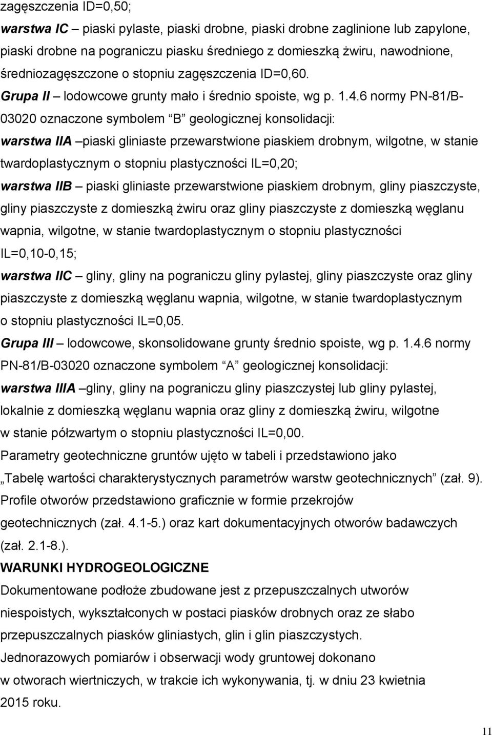 6 normy PN-81/B- 03020 oznaczone symbolem B geologicznej konsolidacji: warstwa IIA piaski gliniaste przewarstwione piaskiem drobnym, wilgotne, w stanie twardoplastycznym o stopniu plastyczności