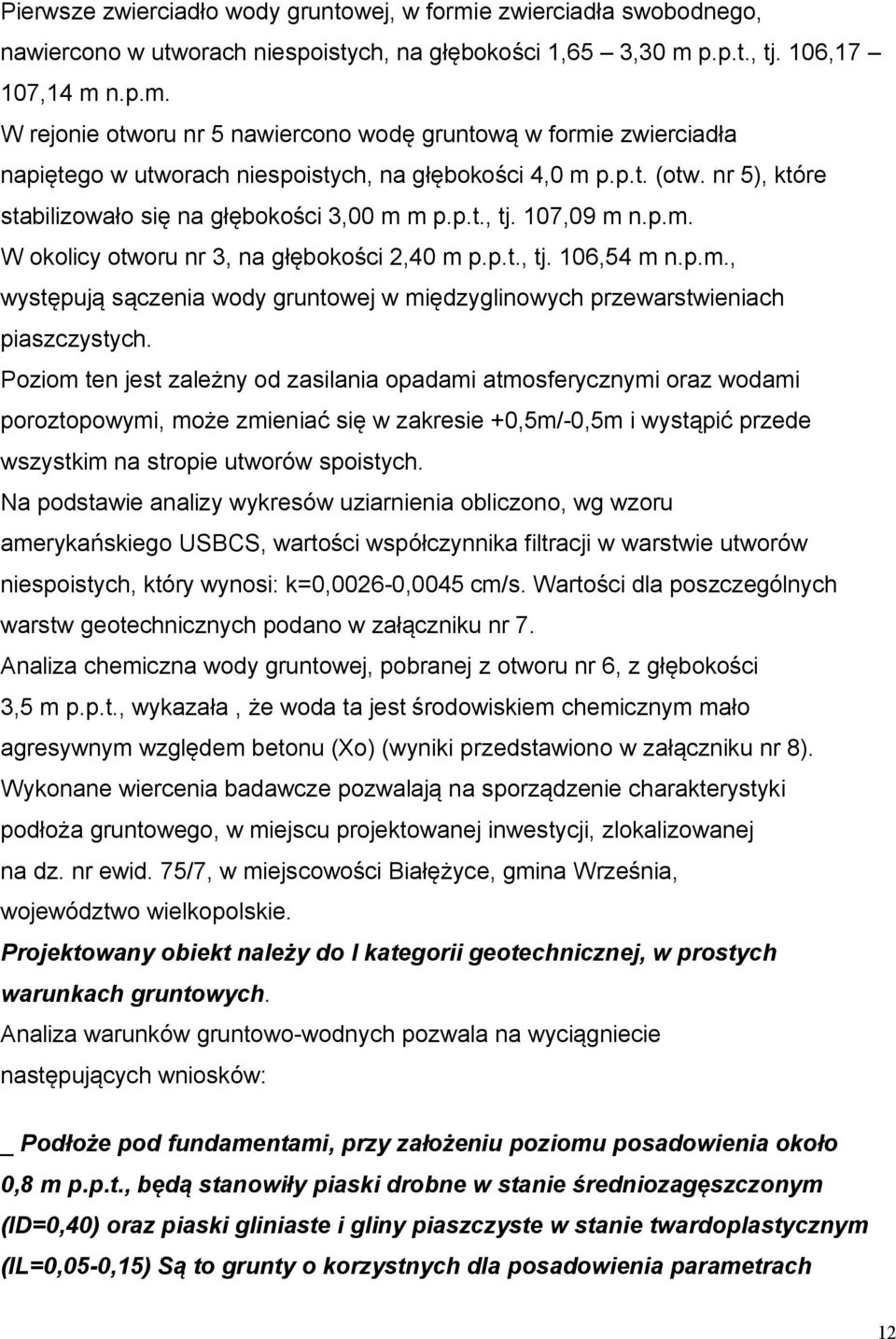 Poziom ten jest zależny od zasilania opadami atmosferycznymi oraz wodami poroztopowymi, może zmieniać się w zakresie +0,5m/-0,5m i wystąpić przede wszystkim na stropie utworów spoistych.