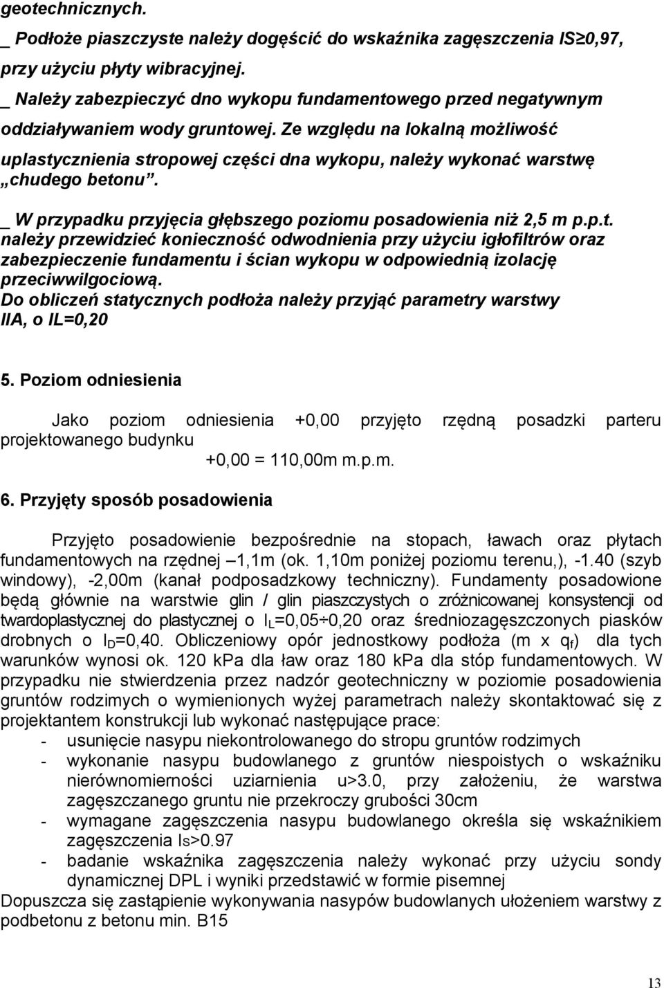 Ze względu na lokalną możliwość uplastycznienia stropowej części dna wykopu, należy wykonać warstwę chudego betonu. _ W przypadku przyjęcia głębszego poziomu posadowienia niż 2,5 m p.p.t. należy przewidzieć konieczność odwodnienia przy użyciu igłofiltrów oraz zabezpieczenie fundamentu i ścian wykopu w odpowiednią izolację przeciwwilgociową.