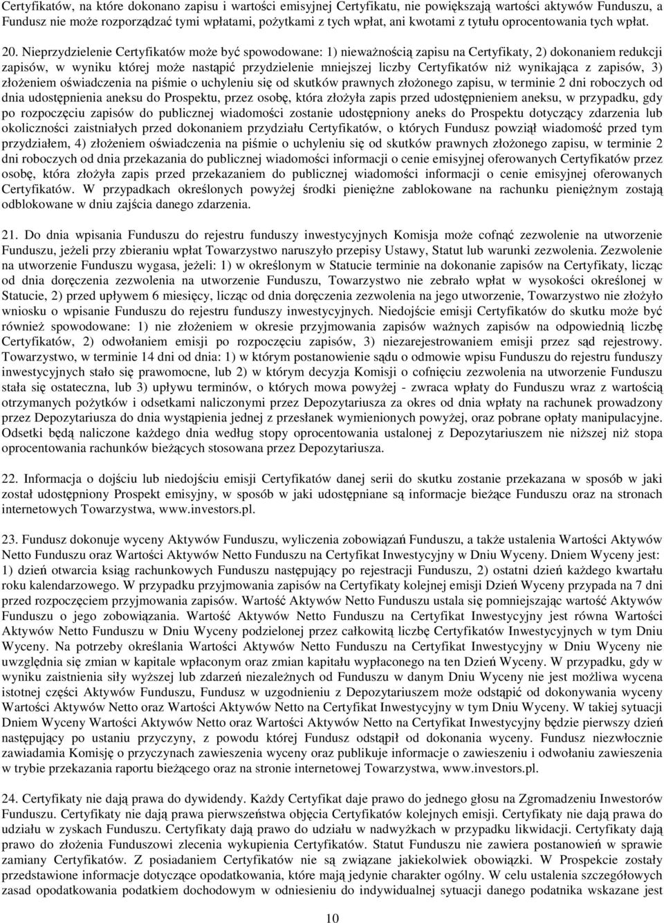 Nieprzydzielenie Certyfikatów może być spowodowane: 1) nieważnością zapisu na Certyfikaty, 2) dokonaniem redukcji zapisów, w wyniku której może nastąpić przydzielenie mniejszej liczby Certyfikatów