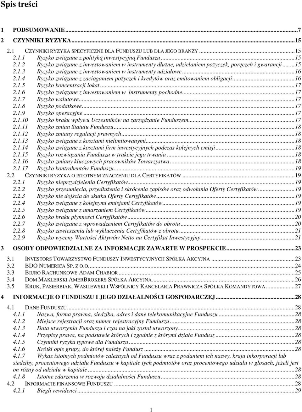 1.6 Ryzyko związane z inwestowaniem w instrumenty pochodne...17 2.1.7 Ryzyko walutowe...17 2.1.8 Ryzyko podatkowe...17 2.1.9 Ryzyko operacyjne...17 2.1.10 Ryzyko braku wpływu Uczestników na zarządzanie Funduszem.