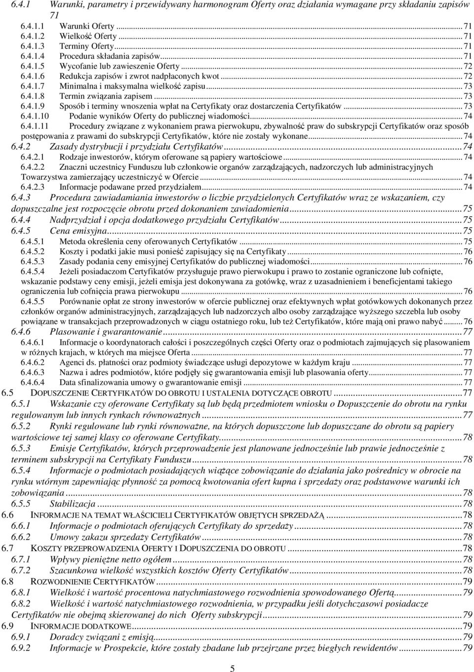 .. 73 6.4.1.9 Sposób i terminy wnoszenia wpłat na Certyfikaty oraz dostarczenia Certyfikatów... 73 6.4.1.10 Podanie wyników Oferty do publicznej wiadomości... 74 6.4.1.11 Procedury związane z wykonaniem prawa pierwokupu, zbywalność praw do subskrypcji Certyfikatów oraz sposób postępowania z prawami do subskrypcji Certyfikatów, które nie zostały wykonane.