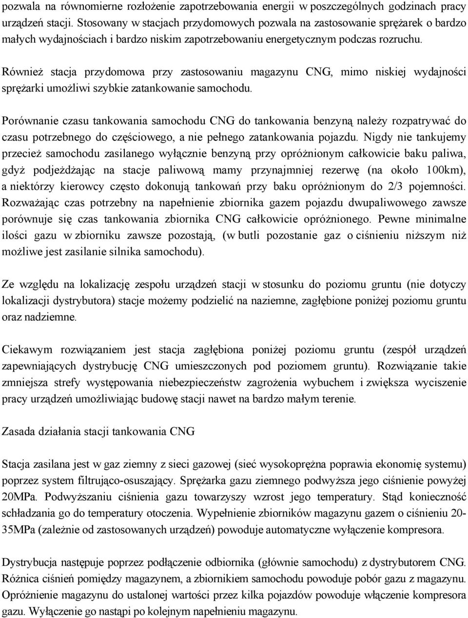 Również stacja przydomowa przy zastosowaniu magazynu CNG, mimo niskiej wydajności sprężarki umożliwi szybkie zatankowanie samochodu.