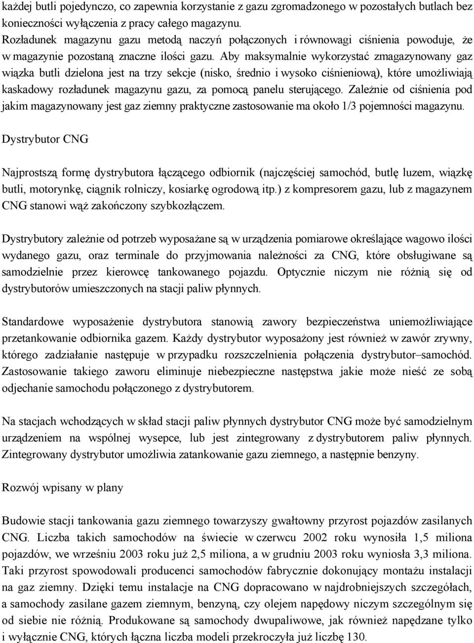 Aby maksymalnie wykorzystać zmagazynowany gaz wiązka butli dzielona jest na trzy sekcje (nisko, średnio i wysoko ciśnieniową), które umożliwiają kaskadowy rozładunek magazynu gazu, za pomocą panelu