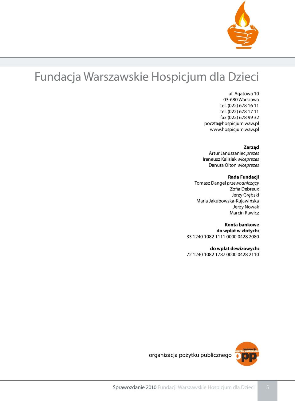 przewodniczący Zofia Debreux Jerzy Grębski Maria Jakubowska-Kujawińska Jerzy Nowak Marcin Rawicz Konta bankowe do wpłat w złotych: 33 1240 1082 1111