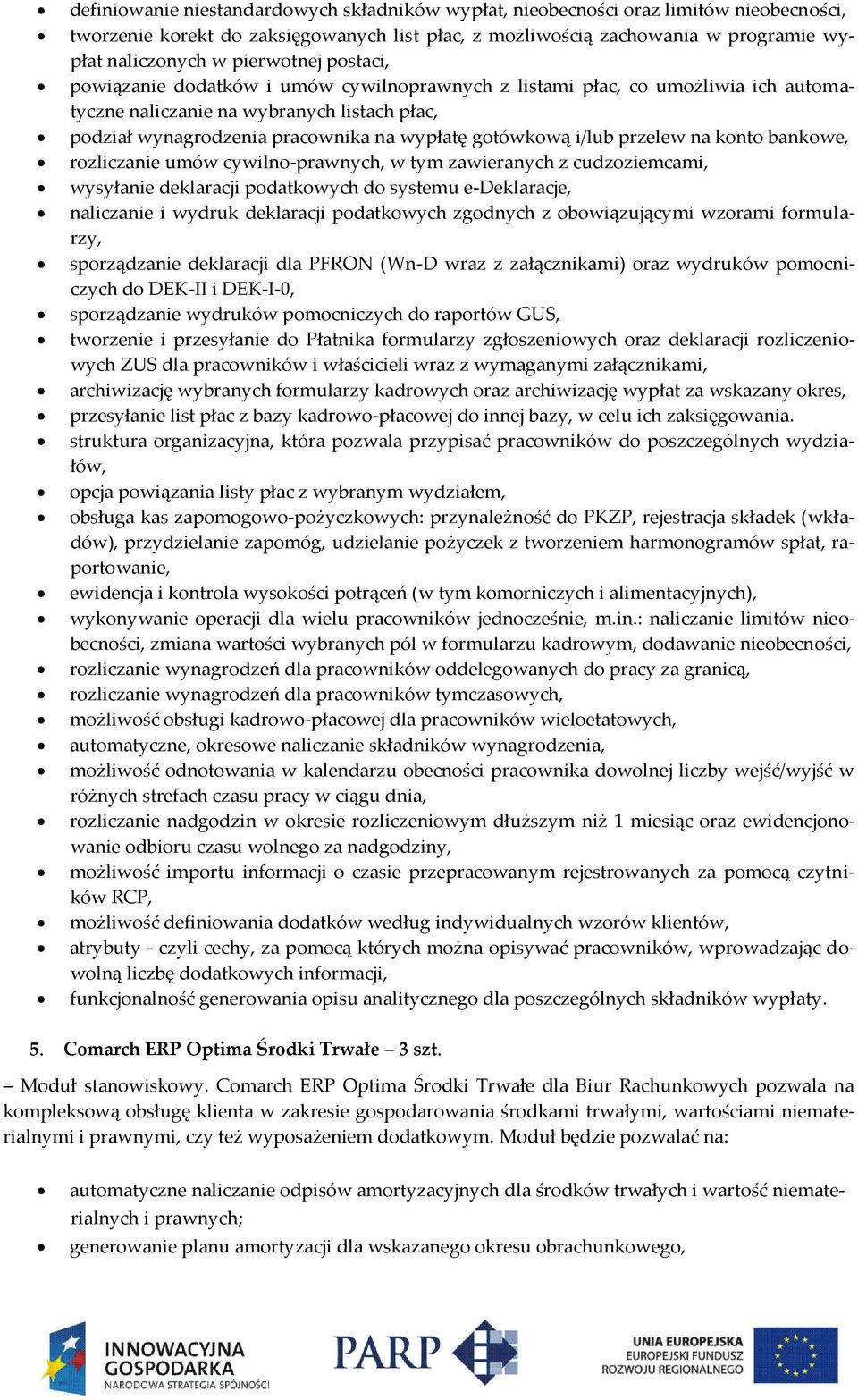 gotówkową i/lub przelew na konto bankowe, rozliczanie umów cywilno-prawnych, w tym zawieranych z cudzoziemcami, wysyłanie deklaracji podatkowych do systemu e-deklaracje, naliczanie i wydruk