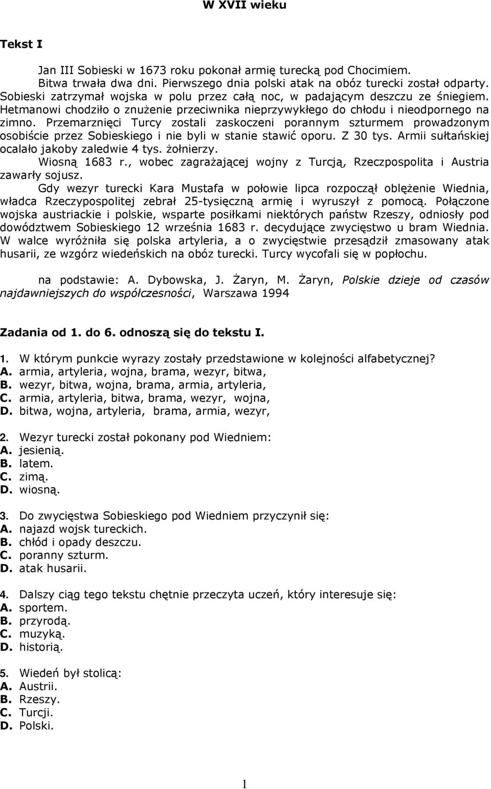 Przemarznięci Turcy zostali zaskoczeni porannym szturmem prowadzonym osobiście przez Sobieskiego i nie byli w stanie stawić oporu. Z 30 tys. Armii sułtańskiej ocalało jakoby zaledwie 4 tys. żołnierzy.