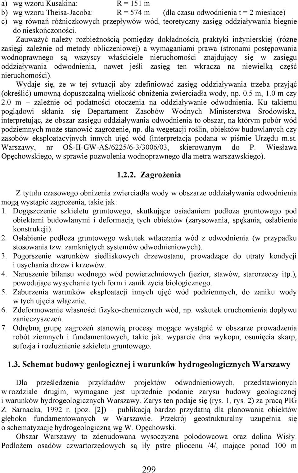 Zauważyć należy rozbieżnością pomiędzy dokładnością praktyki inżynierskiej (różne zasięgi zależnie od metody obliczeniowej) a wymaganiami prawa (stronami postępowania wodnoprawnego są wszyscy