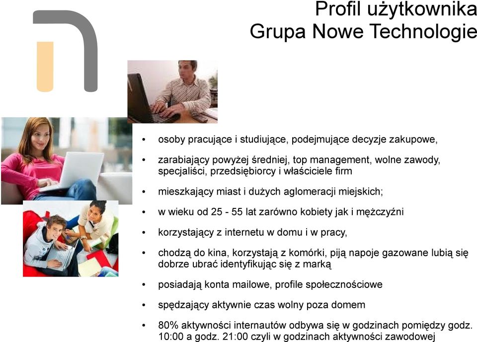 internetu w domu i w pracy, chodzą do kina, korzystają z komórki, piją napoje gazowane lubią się dobrze ubrać identyfikując się z marką posiadają konta mailowe, profile