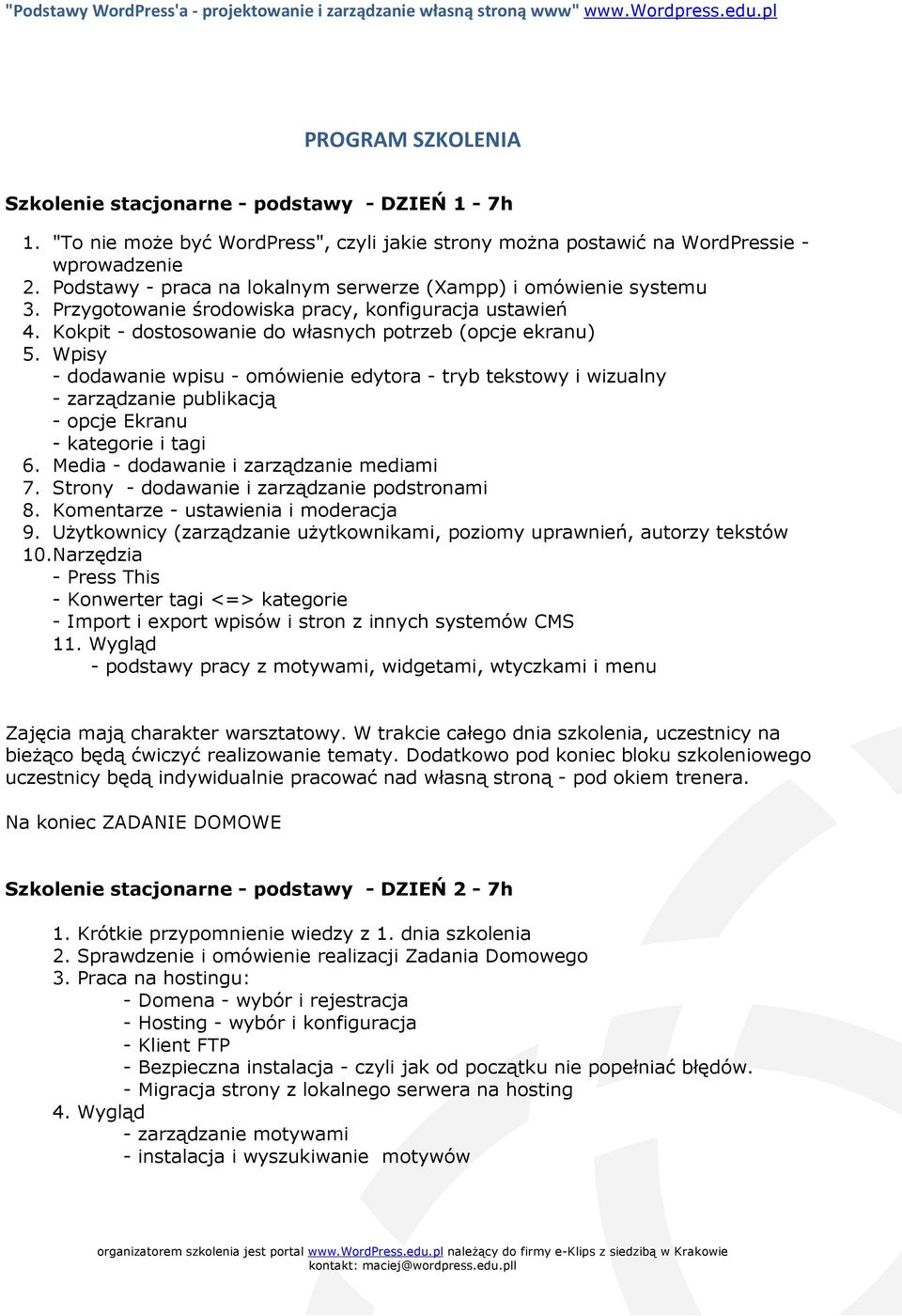 Wpisy - dodawanie wpisu - omówienie edytora - tryb tekstowy i wizualny - zarządzanie publikacją - opcje Ekranu - kategorie i tagi 6. Media - dodawanie i zarządzanie mediami 7.