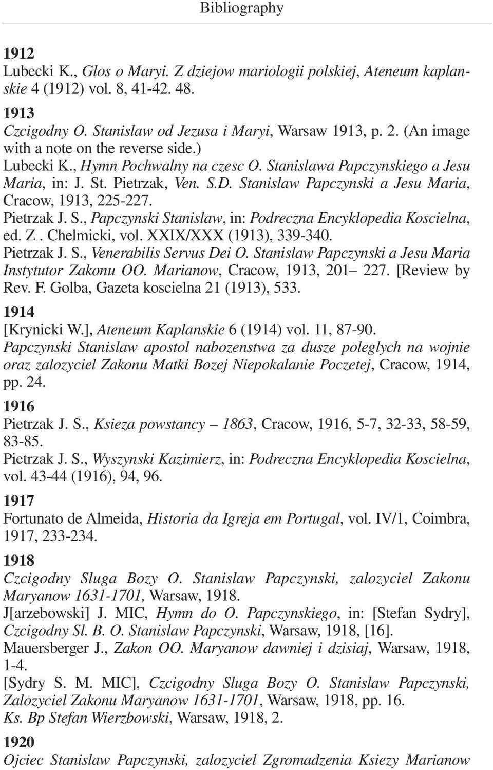 Stanislaw Papczynski a Jesu Maria, Cracow, 1913, 225-227. Pietrzak J. S., Papczynski Stanislaw, in: Podreczna Encyklopedia Koscielna, ed. Z. Chelmicki, vol. XXIX/XXX (1913), 339-340. Pietrzak J. S., Venerabilis Servus Dei O.