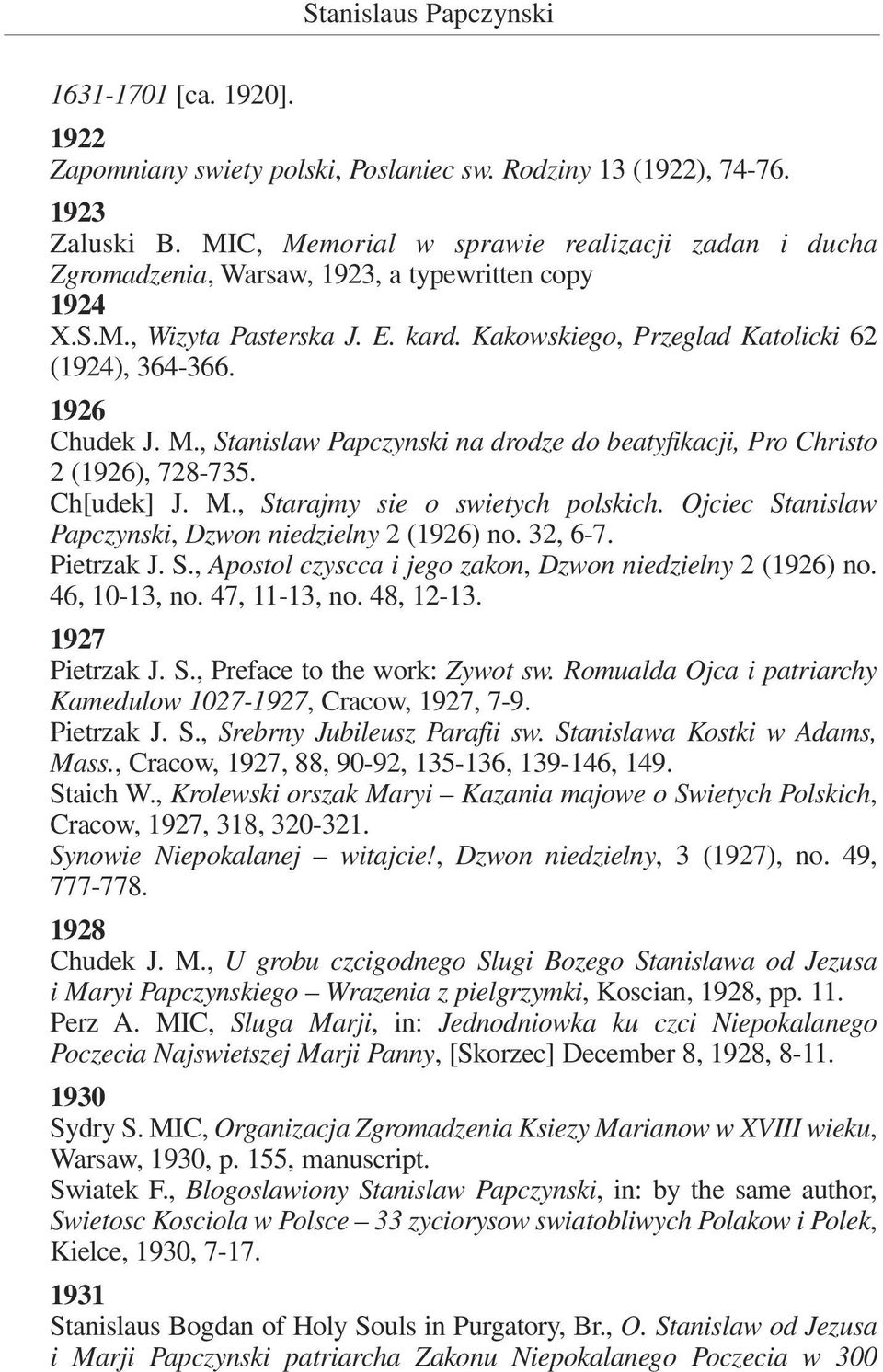 1926 Chudek J. M., Stanislaw Papczynski na drodze do beatyfikacji, Pro Christo 2 (1926), 728-735. Ch[udek] J. M., Starajmy sie o swietych polskich.