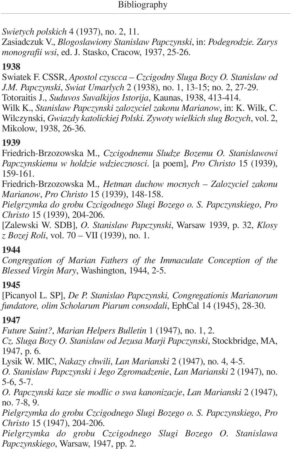 Wilk K., Stanislaw Papczynski zalozyciel zakonu Marianow, in: K. Wilk, C. Wilczynski, Gwiazdy katolickiej Polski. Zywoty wielkich slug Bozych, vol. 2, Mikolow, 1938, 26-36.