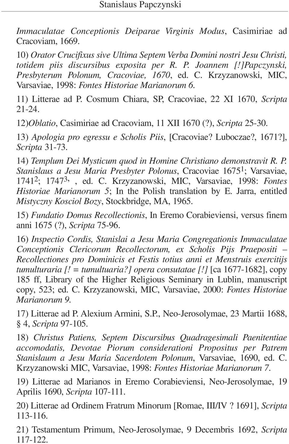 11) Litterae ad P. Cosmum Chiara, SP, Cracoviae, 22 XI 1670, Scripta 21-24. 12)Oblatio, Casimiriae ad Cracoviam, 11 XII 1670 (?), Scripta 25-30. 13) Apologia pro egressu e Scholis Piis, [Cracoviae?