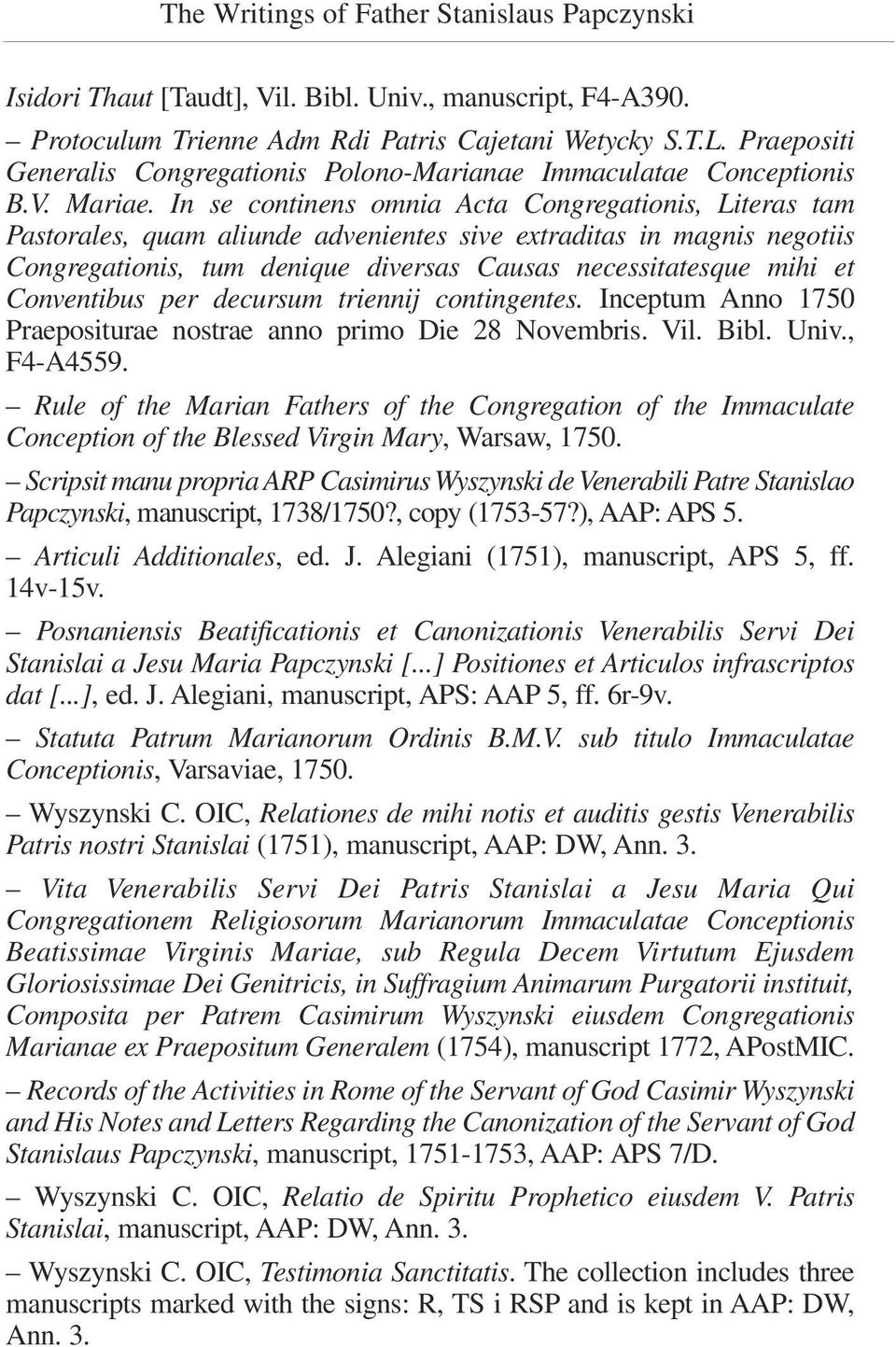 In se continens omnia Acta Congregationis, Literas tam Pastorales, quam aliunde advenientes sive extraditas in magnis negotiis Congregationis, tum denique diversas Causas necessitatesque mihi et