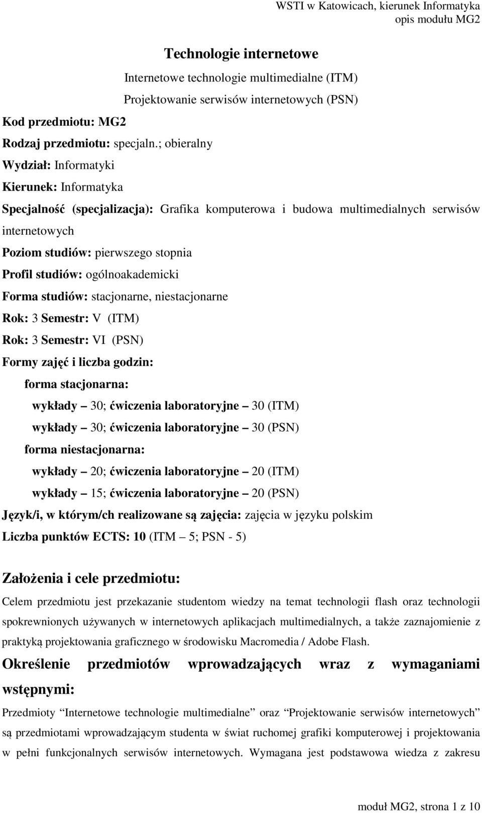 Informatyka Specjalność (specjalizacja): Grafika komputerowa i budowa multimedialnych serwisów internetowych Poziom studiów: pierwszego stopnia Profil studiów: ogólnoakademicki Forma studiów: