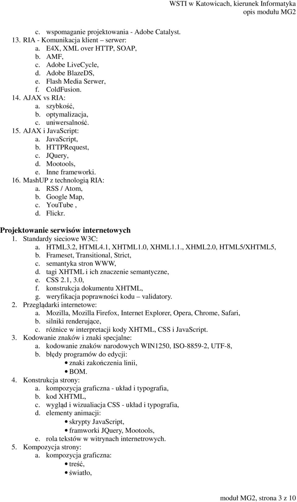 RSS / Atom, b. Google Map, c. YouTube, d. Flickr. Projektowanie serwisów internetowych 1. Standardy sieciowe W3C: a. HTML3.2, HTML4.1, XHTML1.0, XHML1.1., XHML2.0, HTML5/XHTML5, b.