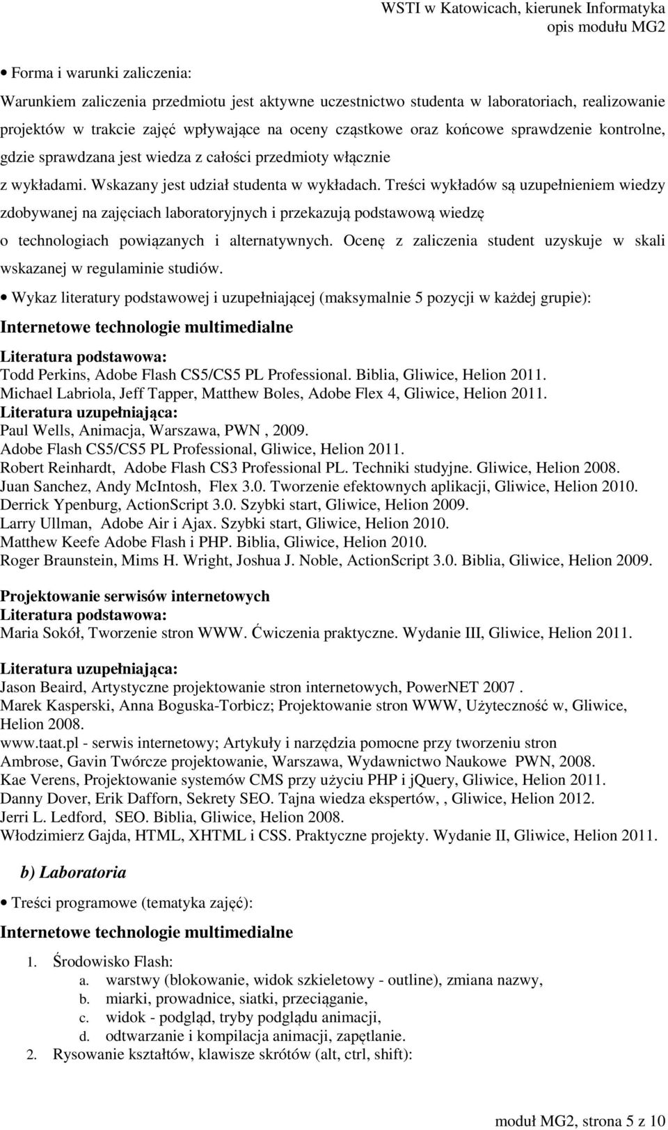 Treści wykładów są uzupełnieniem wiedzy zdobywanej na zajęciach laboratoryjnych i przekazują podstawową wiedzę o technologiach powiązanych i alternatywnych.