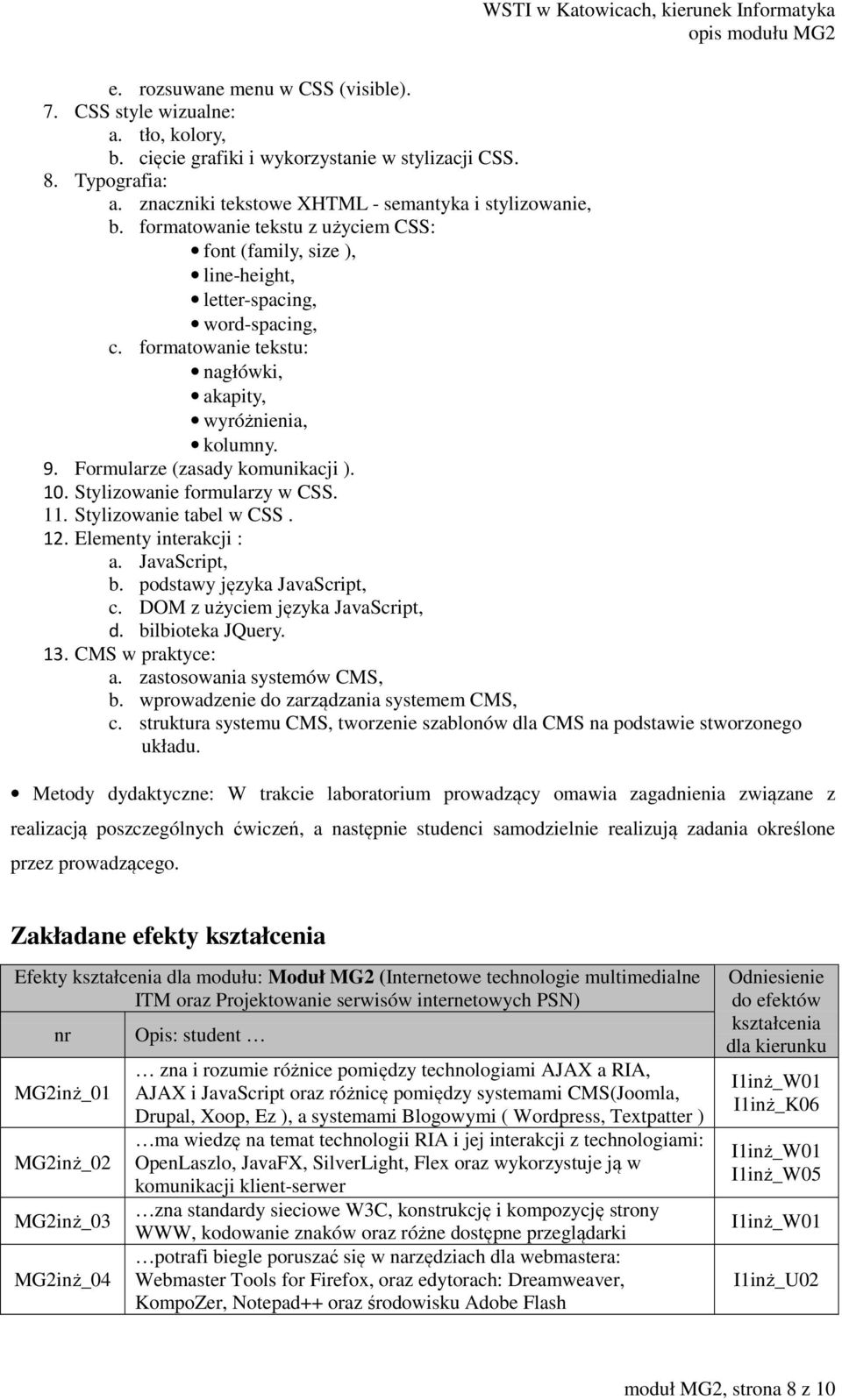 Formularze (zasady komunikacji ). 10. Stylizowanie formularzy w CSS. 11. Stylizowanie tabel w CSS. 12. Elementy interakcji : a. JavaScript, b. podstawy języka JavaScript, c.