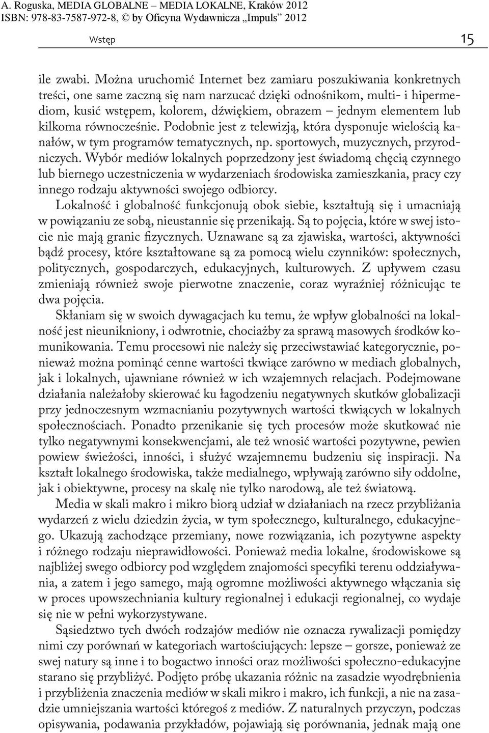 elementem lub kilkoma równocześnie. Podobnie jest z telewizją, która dysponuje wielością kanałów, w tym programów tematycznych, np. sportowych, muzycznych, przyrodniczych.