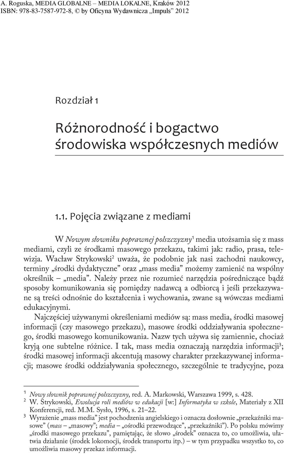 Należy przez nie rozumieć narzędzia pośredniczące bądź sposoby komunikowania się pomiędzy nadawcą a odbiorcą i jeśli przekazywane są treści odnośnie do kształcenia i wychowania, zwane są wówczas