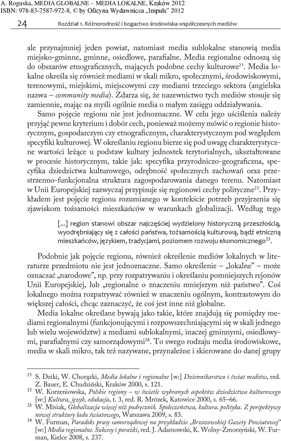 Media lokalne określa się również mediami w skali mikro, społecznymi, środowiskowymi, terenowymi, miejskimi, miejscowymi czy mediami trzeciego sektora (angielska nazwa community media).