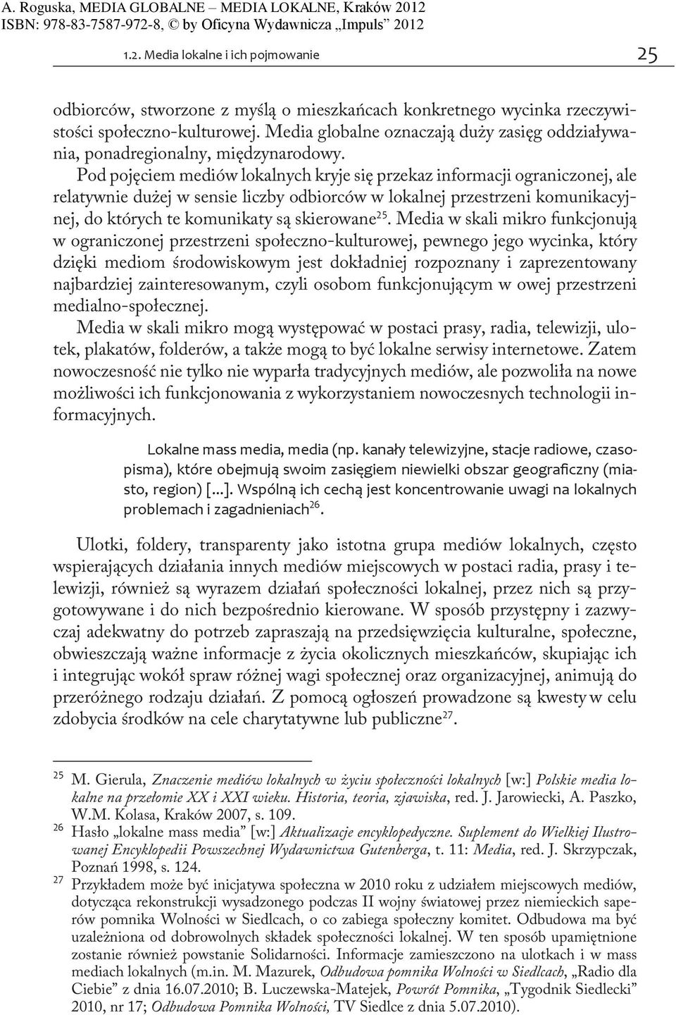 Pod pojęciem mediów lokalnych kryje się przekaz informacji ograniczonej, ale relatywnie dużej w sensie liczby odbiorców w lokalnej przestrzeni komunikacyjnej, do których te komunikaty są skierowane.