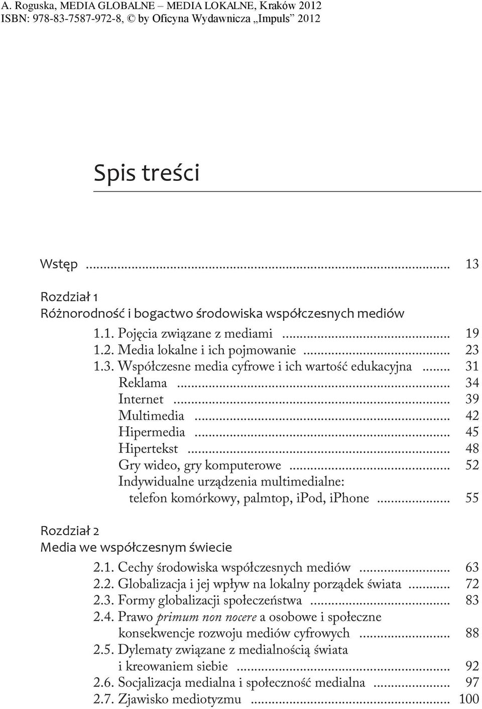 .. 55 Rozdział 2 Media we współczesnym świecie 2.1. Cechy środowiska współczesnych mediów... 63 2.2. Globalizacja i jej wpływ na lokalny porządek świata... 72 2.3. Formy globalizacji społeczeństwa.