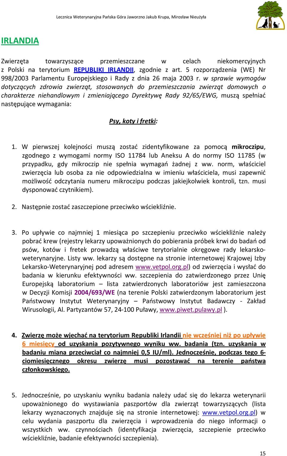 w sprawie wymogów dotyczących zdrowia zwierząt, stosowanych do przemieszczania zwierząt domowych o charakterze niehandlowym i zmieniającego Dyrektywę Rady 92/65/EWG, muszą spełniać następujące