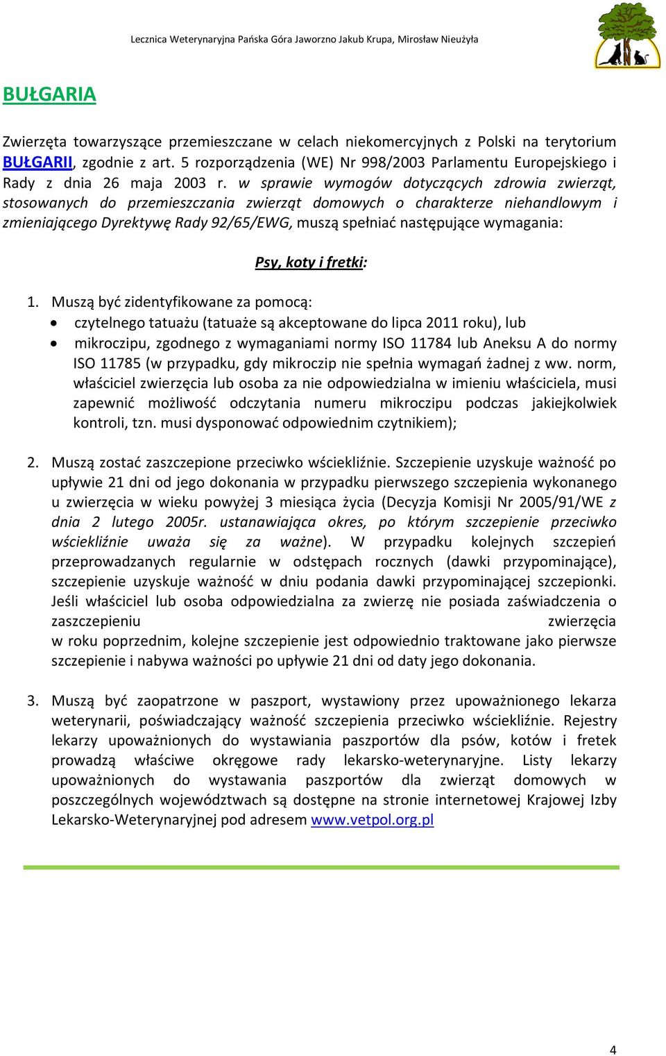 w sprawie wymogów dotyczących zdrowia zwierząt, stosowanych do przemieszczania zwierząt domowych o charakterze niehandlowym i zmieniającego Dyrektywę Rady 92/65/EWG, muszą spełniać następujące