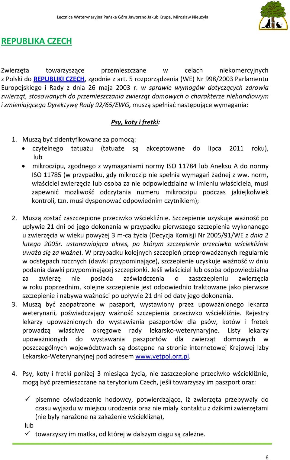 w sprawie wymogów dotyczących zdrowia zwierząt, stosowanych do przemieszczania zwierząt domowych o charakterze niehandlowym i zmieniającego Dyrektywę Rady 92/65/EWG, muszą spełniać następujące