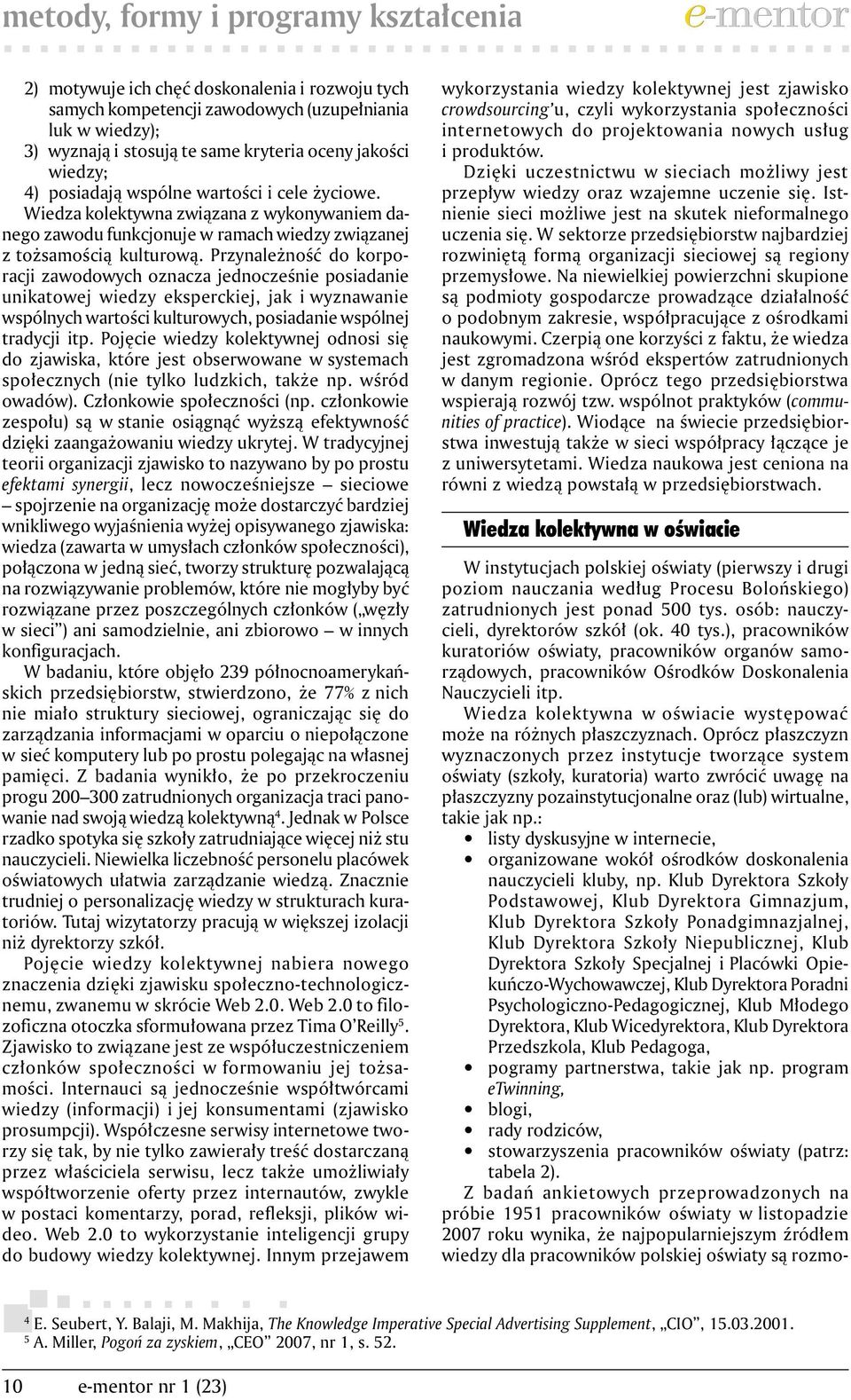 Przynależność do korporacji zawodowych oznacza jednocześnie posiadanie unikatowej wiedzy eksperckiej, jak i wyznawanie wspólnych wartości kulturowych, posiadanie wspólnej tradycji itp.