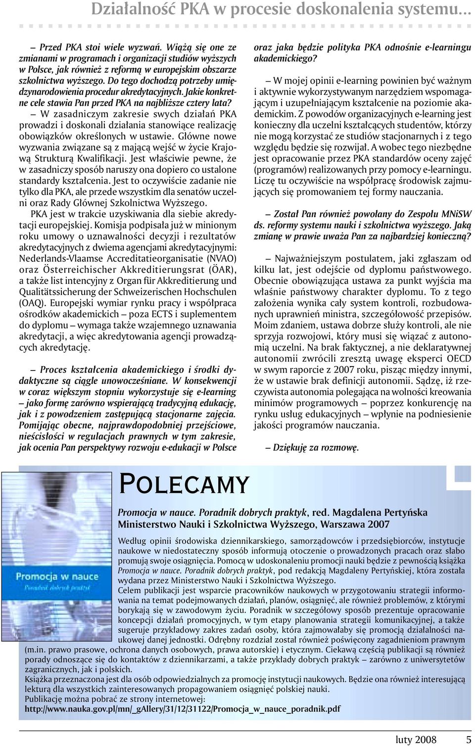 Do tego dochodzą potrzeby umiędzynarodowienia procedur akredytacyjnych. Jakie konkretne cele stawia Pan przed PKA na najbliższe cztery lata?