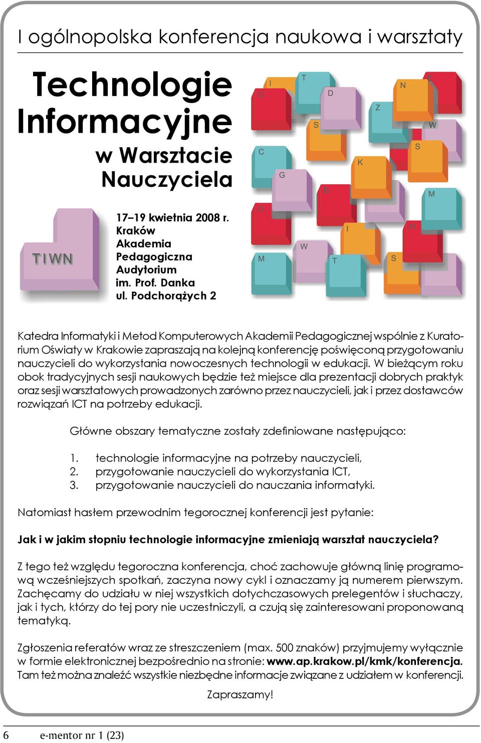 Podchorążych 2 Katedra Informatyki i Metod Komputerowych Akademii Pedagogicznej wspólnie z Kuratorium Oświaty w Krakowie zapraszają na kolejną konferencję poświęconą przygotowaniu nauczycieli do