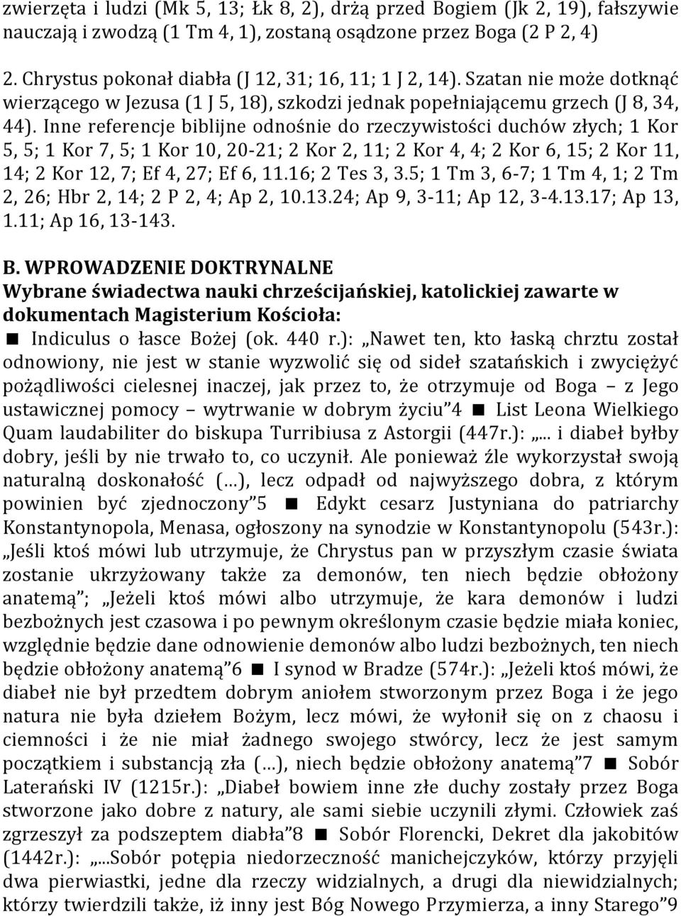 Inne referencje biblijne odnośnie do rzeczywistości duchów złych; 1 Kor 5, 5; 1 Kor 7, 5; 1 Kor 10, 20-21; 2 Kor 2, 11; 2 Kor 4, 4; 2 Kor 6, 15; 2 Kor 11, 14; 2 Kor 12, 7; Ef 4, 27; Ef 6, 11.