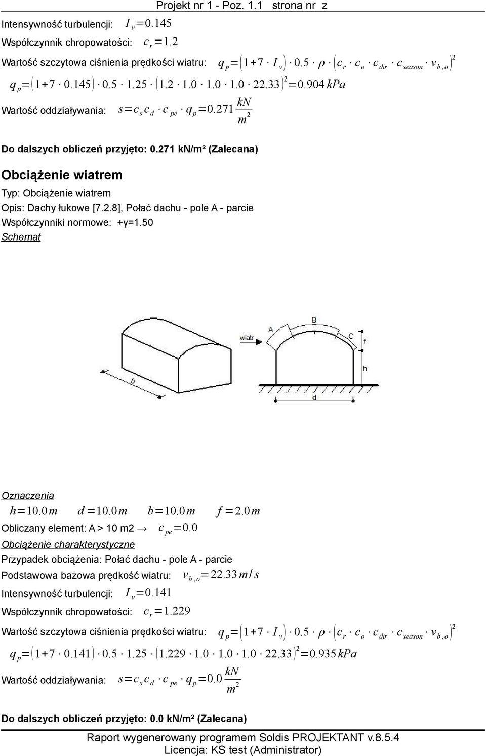 271 kn/m² (Zalecana) Obciążenie wiatrem Typ: Obciążenie wiatrem Opis: Dachy łukowe [7.2.8], Połać dachu - pole A - parcie h=10.0m d =10.0m b=10.0m f =2.0m Obliczany element: A > 10 m2 c pe =0.