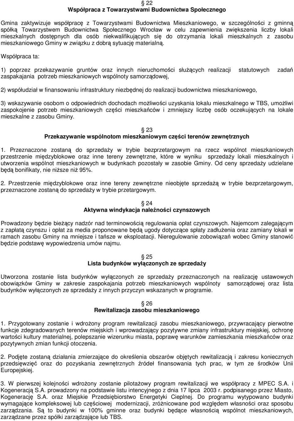 Współpraca ta: 1) poprzez przekazywanie gruntów oraz innych nieruchomoci słucych realizacji statutowych zada zaspakajania potrzeb mieszkaniowych wspólnoty samorzdowej, 2) współudział w finansowaniu