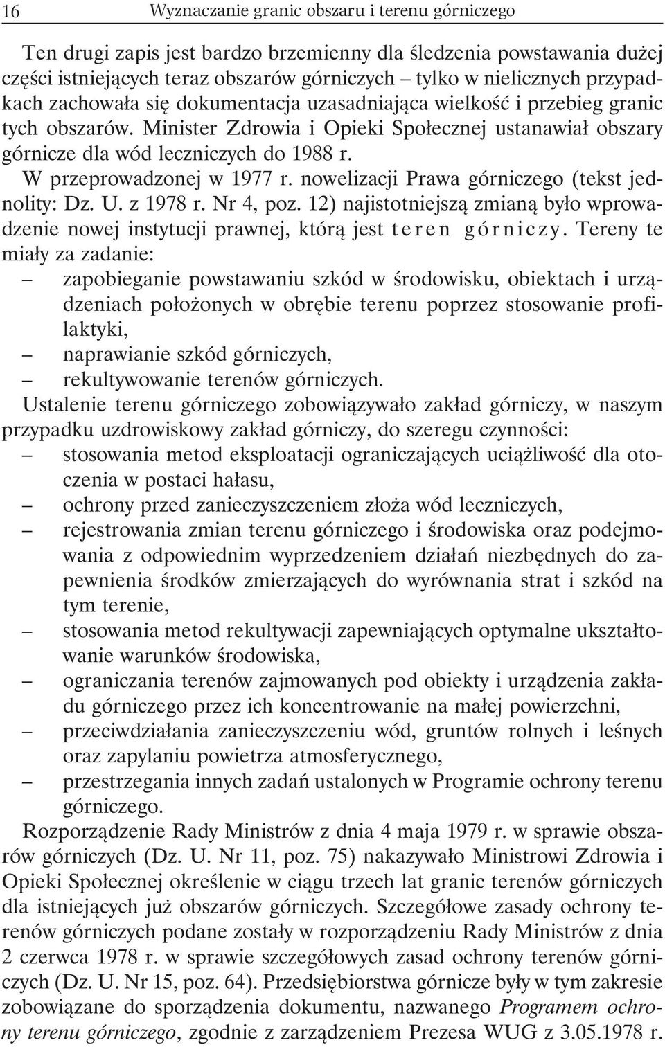 W przeprowadzonej w 1977 r. nowelizacji Prawa górniczego (tekst jednolity: Dz. U. z 1978 r. Nr 4, poz. 12) najistotniejszą zmianą było wprowadzenie nowej instytucji prawnej, którą jest teren górniczy.